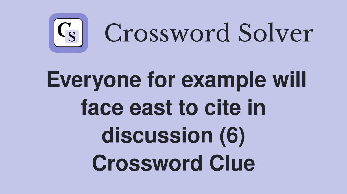 Everyone for example will face east to cite in discussion (6